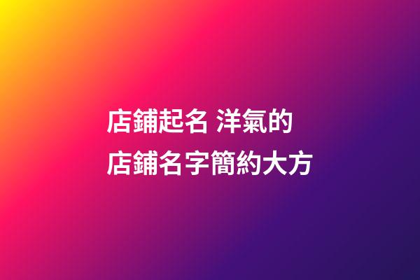 店鋪起名 洋氣的店鋪名字簡約大方-第1張-店鋪起名-玄機(jī)派
